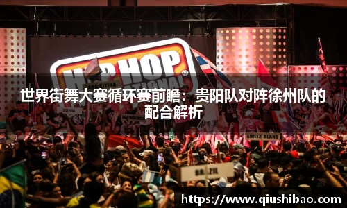 世界街舞大赛循环赛前瞻：贵阳队对阵徐州队的配合解析