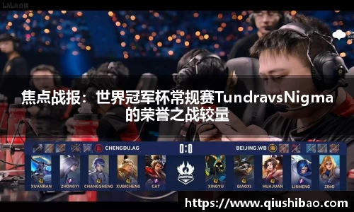 焦点战报：世界冠军杯常规赛TundravsNigma的荣誉之战较量