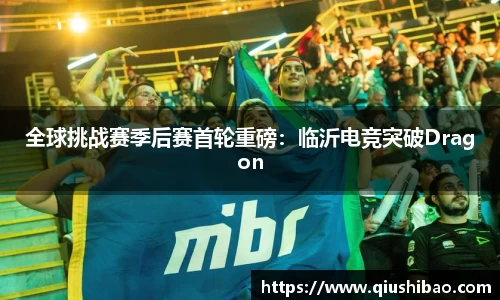 全球挑战赛季后赛首轮重磅：临沂电竞突破Dragon
