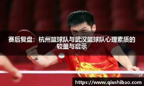 赛后复盘：杭州篮球队与武汉篮球队心理素质的较量与启示